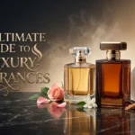 The Ultimate Guide To Luxury Fragrances